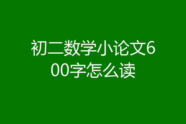 初二数学小论文600字怎么读