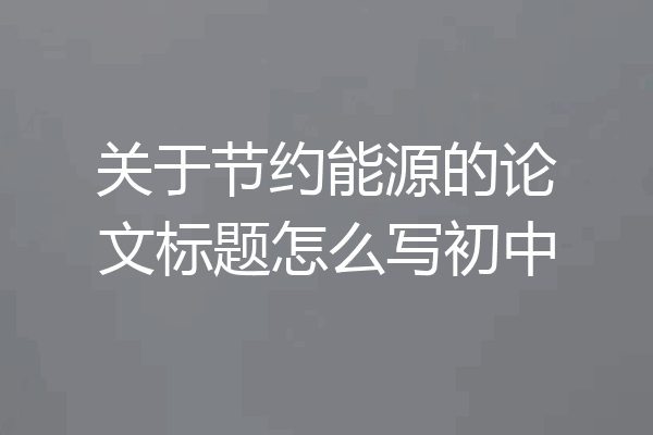 关于节约能源的论文标题怎么写初中