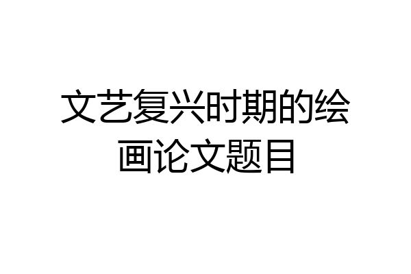 文艺复兴时期的绘画论文题目