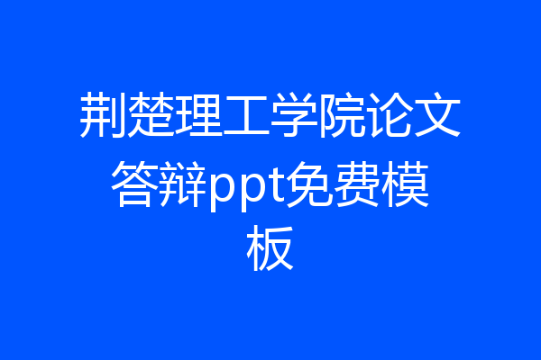 荆楚理工学院论文答辩ppt免费模板