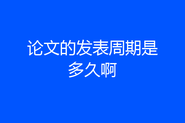论文的发表周期是多久啊