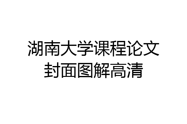 湖南大学课程论文封面图解高清