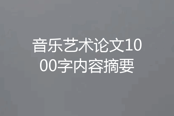音乐艺术论文1000字内容摘要
