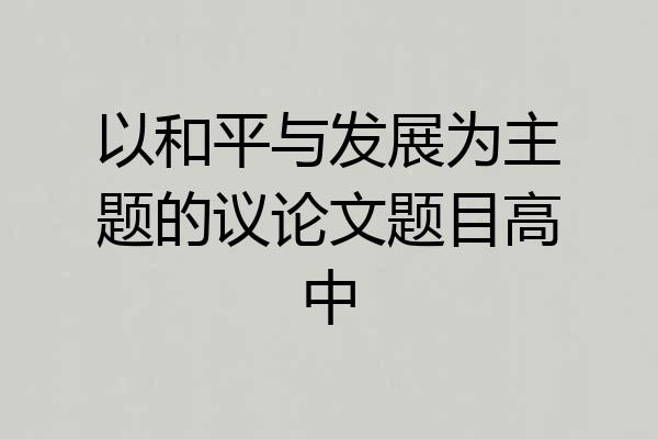 以和平与发展为主题的议论文题目高中