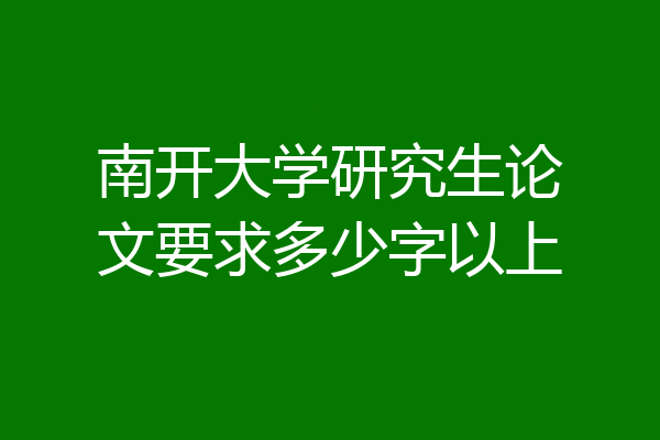 南开大学研究生论文要求多少字以上