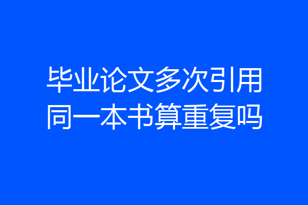 毕业论文多次引用同一本书算重复吗