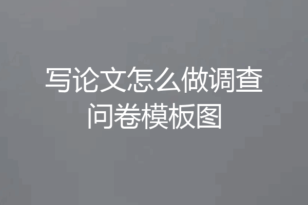 写论文怎么做调查问卷模板图