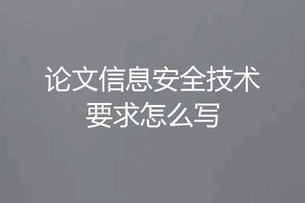 论文信息安全技术要求怎么写