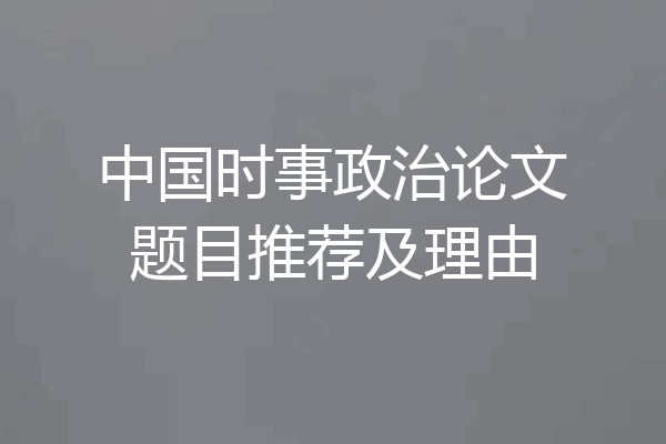 中国时事政治论文题目推荐及理由