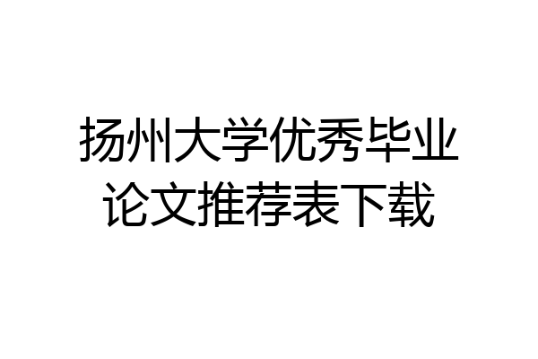 扬州大学优秀毕业论文推荐表下载