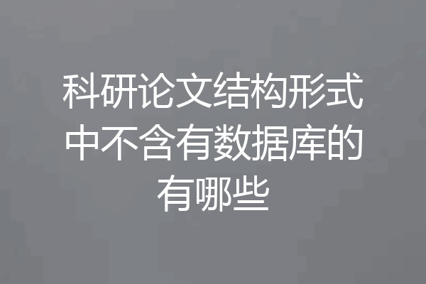 科研论文结构形式中不含有数据库的有哪些