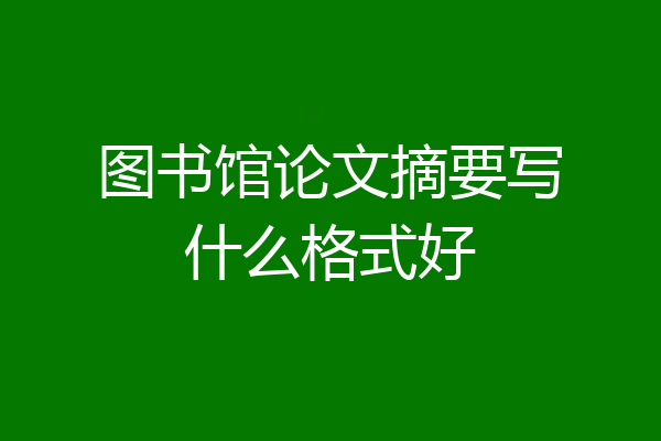 图书馆论文摘要写什么格式好