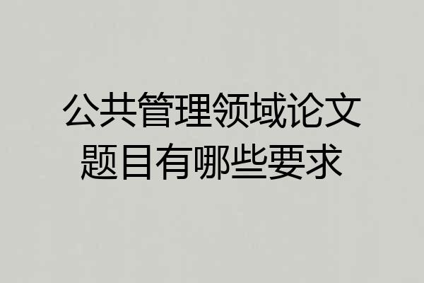 公共管理领域论文题目有哪些要求