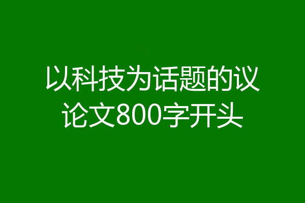 以科技为话题的议论文800字开头