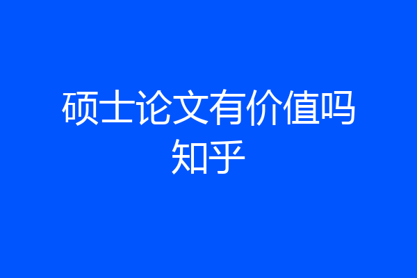 硕士论文有价值吗知乎