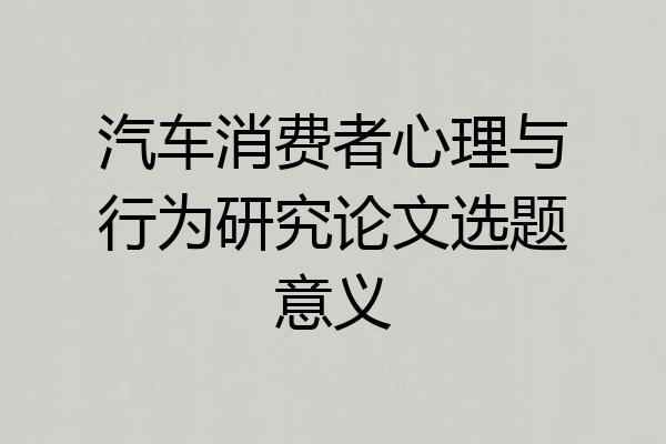 汽车消费者心理与行为研究论文选题意义
