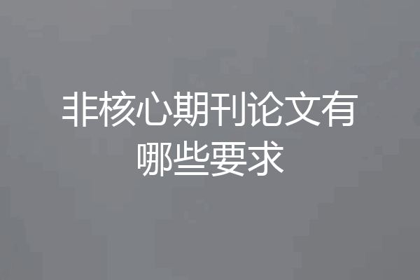非核心期刊论文有哪些要求