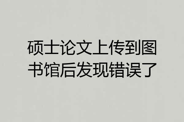 硕士论文上传到图书馆后发现错误了