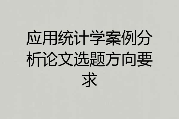 应用统计学案例分析论文选题方向要求
