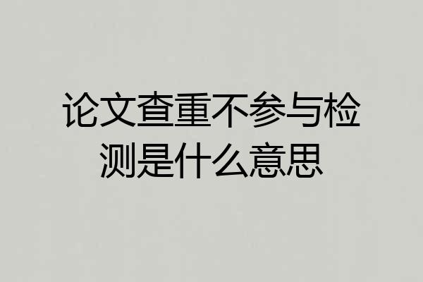 论文查重不参与检测是什么意思