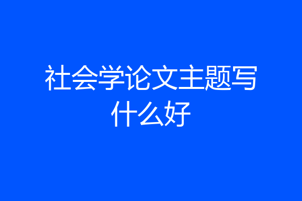 社会学论文主题写什么好