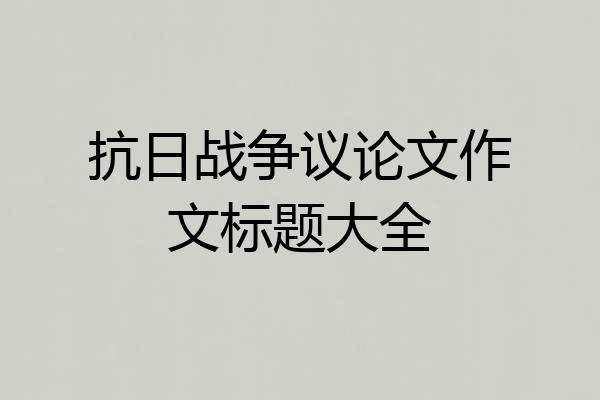 抗日战争议论文作文标题大全
