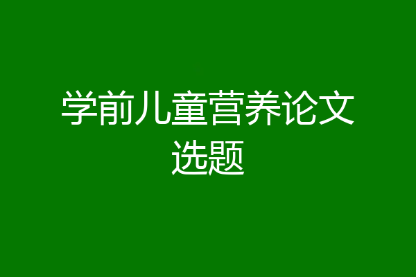 学前儿童营养论文选题
