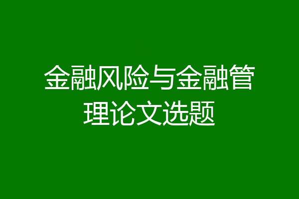 金融风险与金融管理论文选题