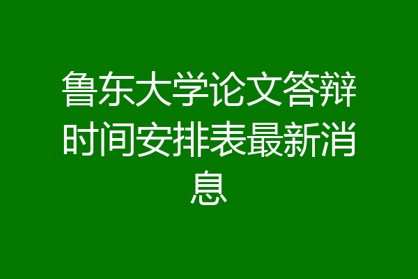 鲁东大学论文答辩时间安排表最新消息