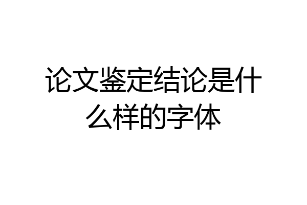 论文鉴定结论是什么样的字体
