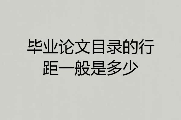毕业论文目录的行距一般是多少