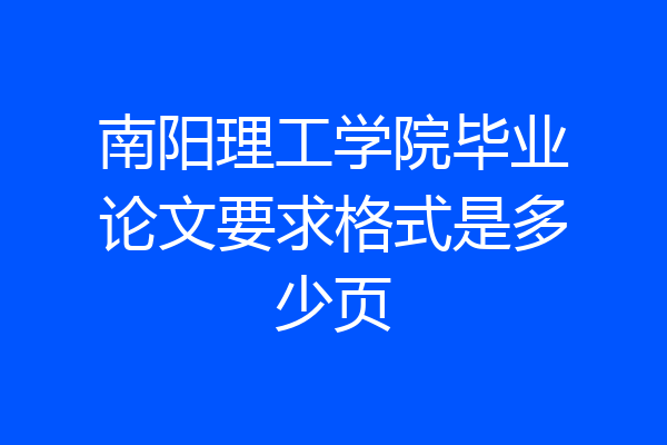 南阳理工学院毕业论文要求格式是多少页