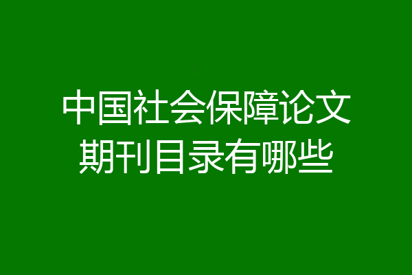 中国社会保障论文期刊目录有哪些
