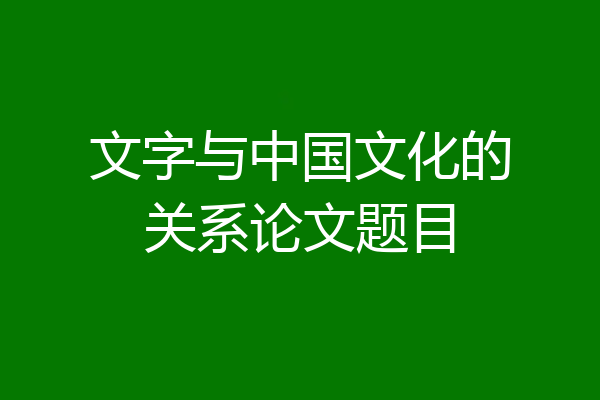 文字与中国文化的关系论文题目