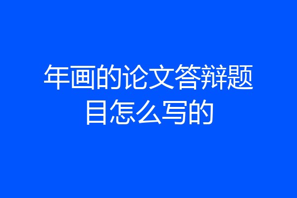 年画的论文答辩题目怎么写的