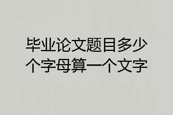 毕业论文题目多少个字母算一个文字