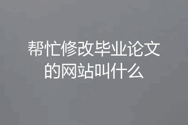 帮忙修改毕业论文的网站叫什么