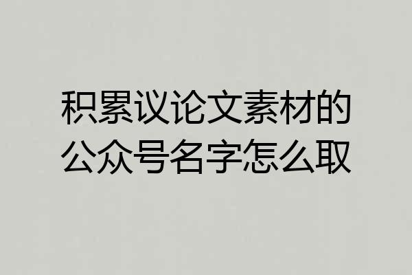积累议论文素材的公众号名字怎么取