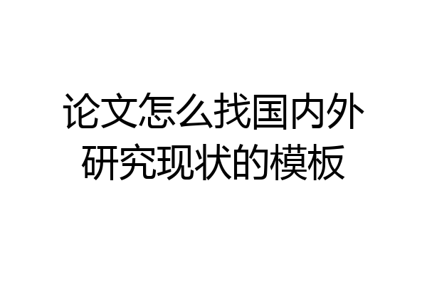 论文怎么找国内外研究现状的模板