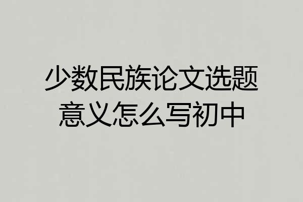 少数民族论文选题意义怎么写初中