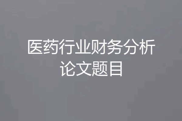 医药行业财务分析论文题目