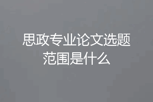 思政专业论文选题范围是什么