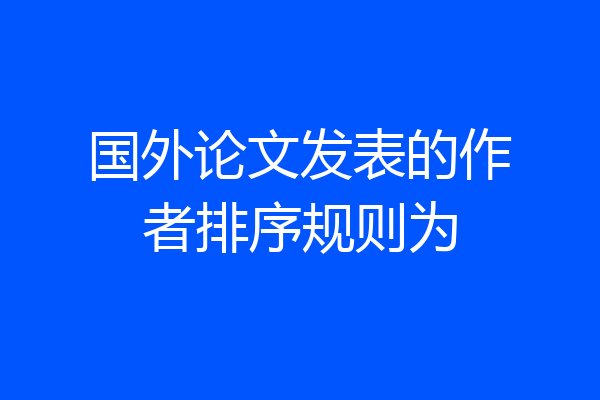 国外论文发表的作者排序规则为