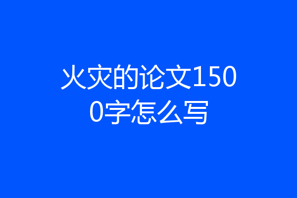 火灾的论文1500字怎么写