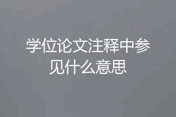 学位论文注释中参见什么意思