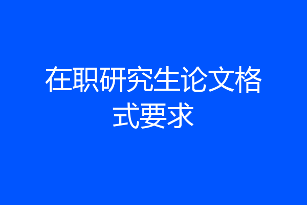 在职研究生论文格式要求