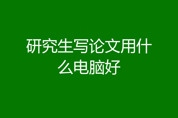 研究生写论文用什么电脑好