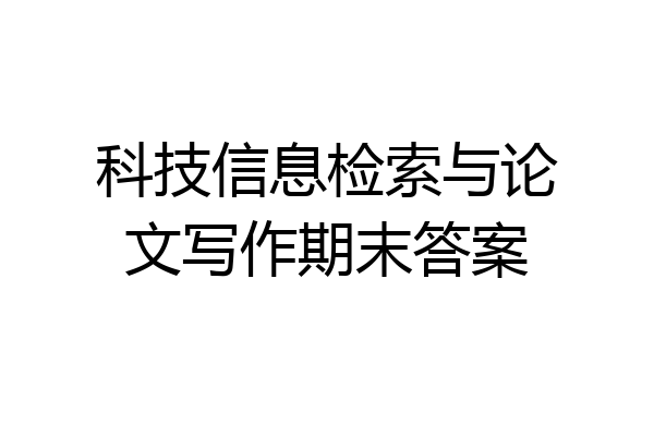 科技信息检索与论文写作期末答案