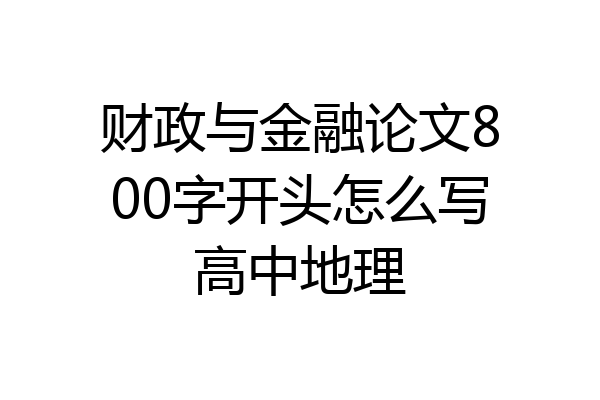 财政与金融论文800字开头怎么写高中地理