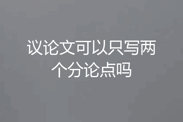 议论文可以只写两个分论点吗